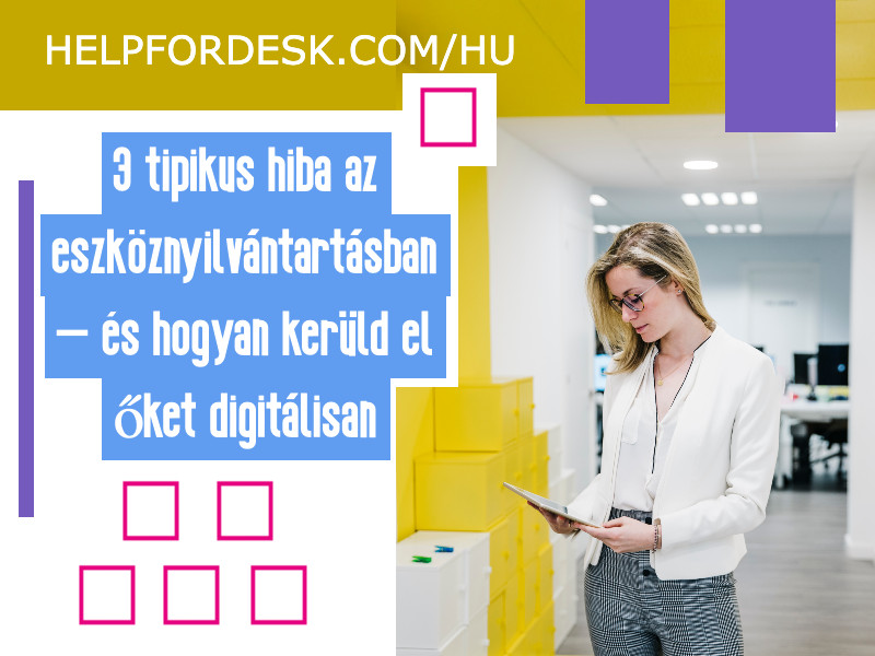 3 tipikus hiba az eszköznyilvántartásban – és hogyan kerüld el őket digitálisan