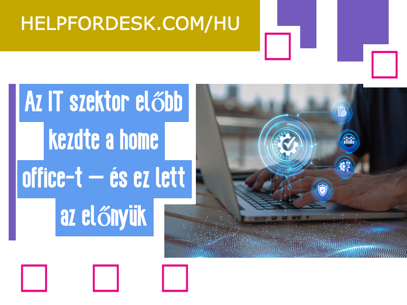 Az IT szektor előbb kezdte a home office-t – és ez lett az előnyük
