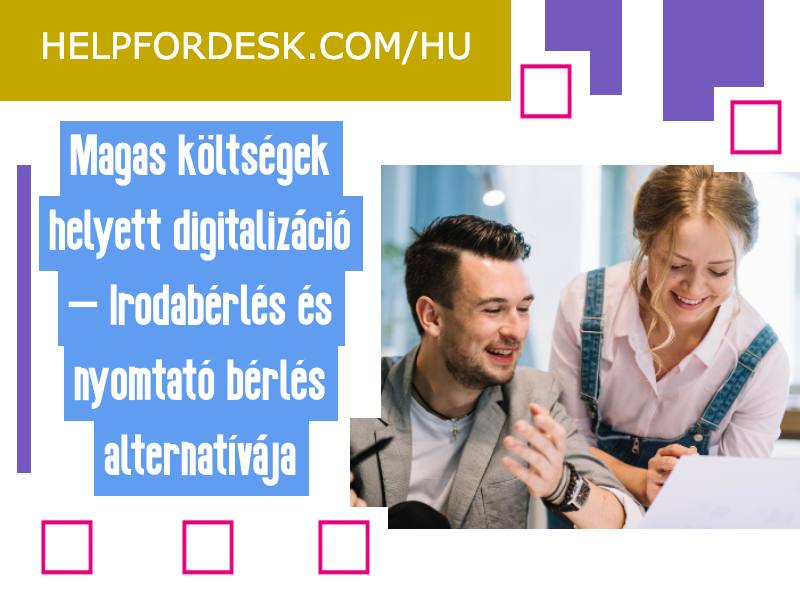 Magas költségek helyett digitalizáció – Irodabérlés és nyomtató bérlés alternatívája Magas költségek helyett digitalizáció – Irodabérlés és nyomtató bérlés alternatívája